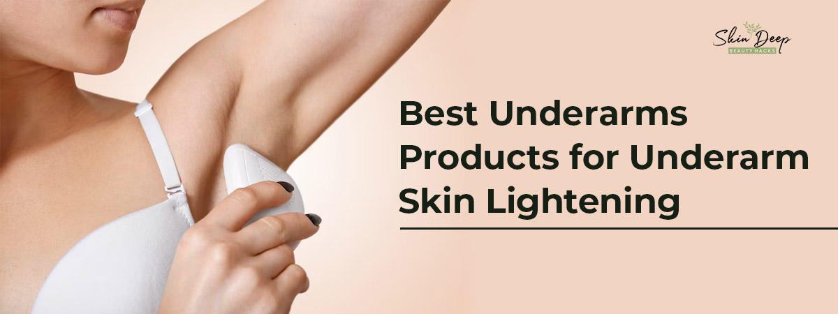 Best Underarms Products for Underarm Skin Lightening